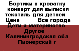 Бортики в кроватку, конверт для выписки,текстиль для детней. › Цена ­ 300 - Все города Дети и материнство » Другое   . Калининградская обл.,Пионерский г.